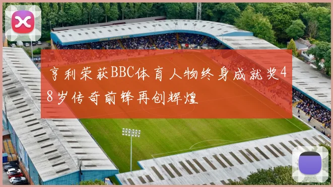 亨利荣获BBC体育人物终身成就奖48岁传奇前锋再创辉煌