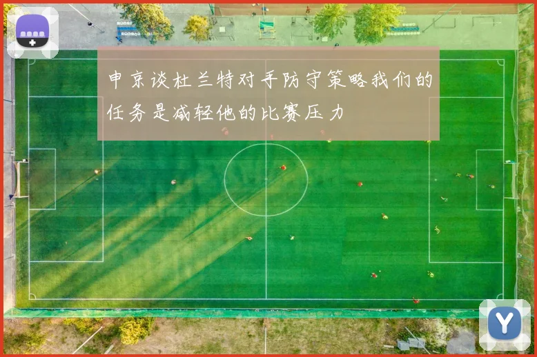 申京谈杜兰特对手防守策略我们的任务是减轻他的比赛压力