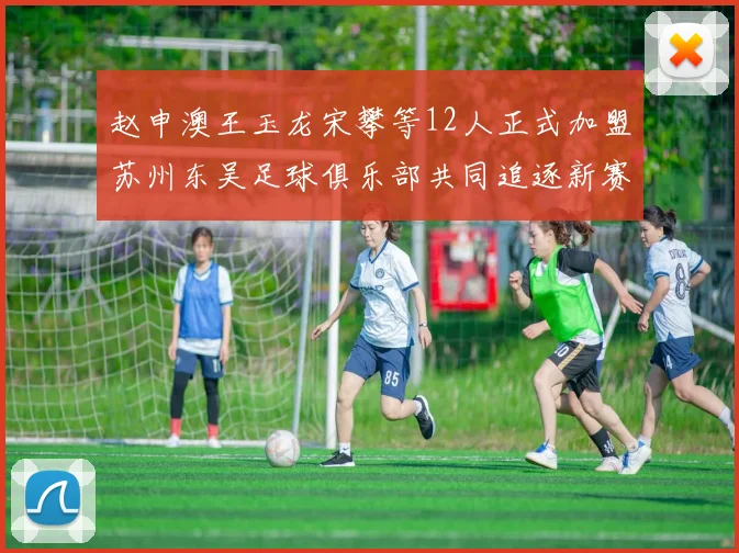 赵申澳王玉龙宋攀等12人正式加盟苏州东吴足球俱乐部共同追逐新赛季目标